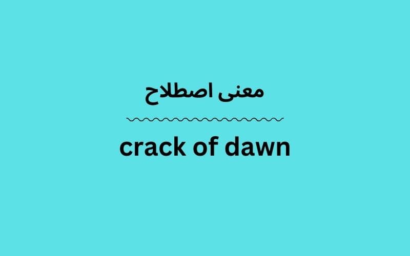 معنی crack of dawn