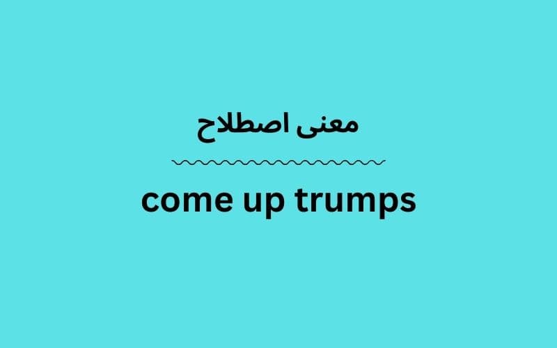 معنی come up trumps چیست؟