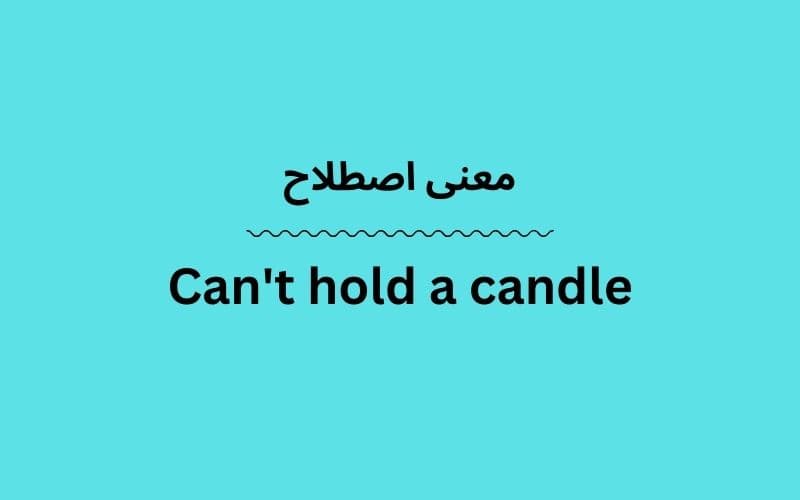 معنی Can't hold a candle چیست؟
