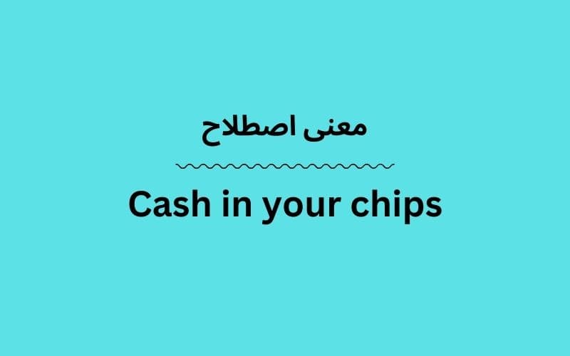 معنی Cash in your chips چیست؟