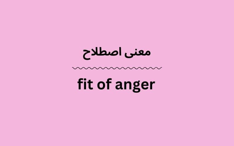 معنی fit of anger
