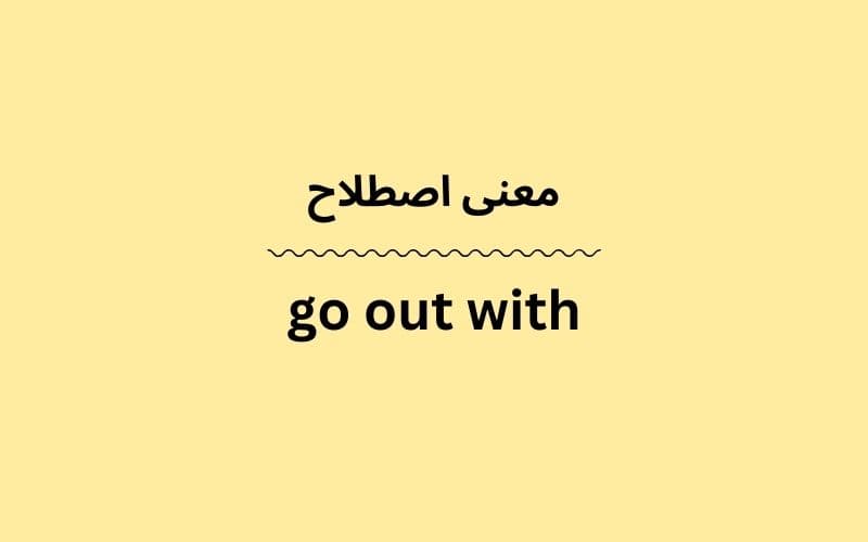 معنی go out with