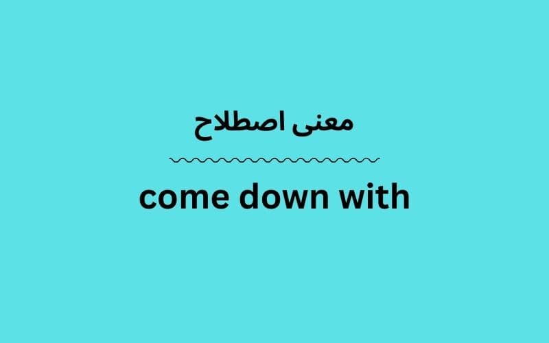 معنی come down with