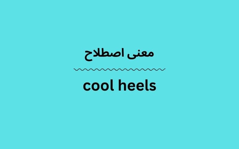 معنی cool heels