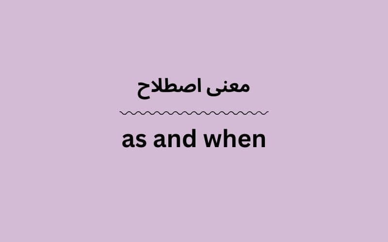معنی as and when