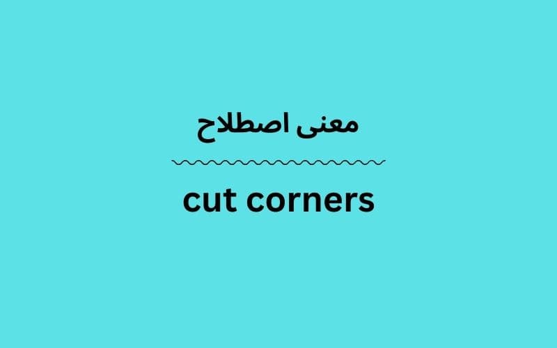 معنی cut corners