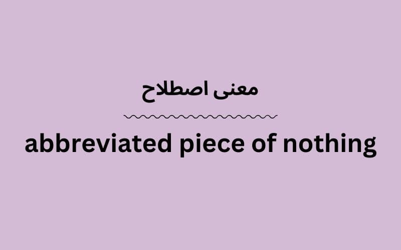 معنی abbreviated piece of nothing