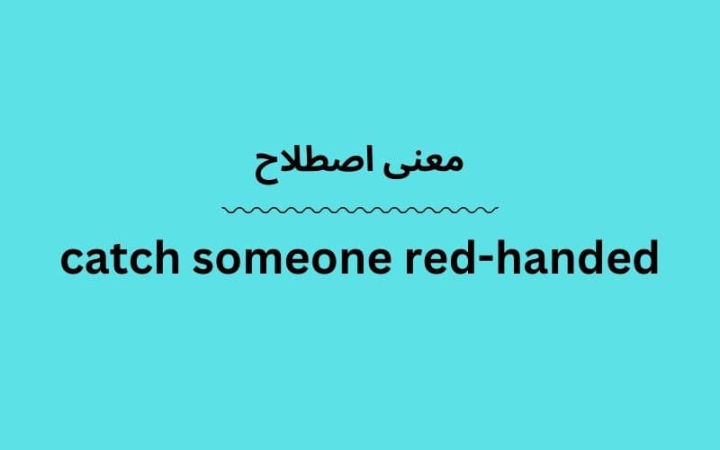 معنی catch someone red-handed چیست؟