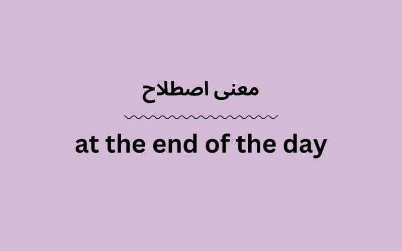 معنی at the end of the day
