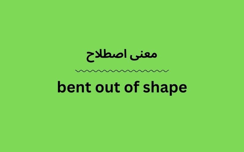 معنی bent out of shape