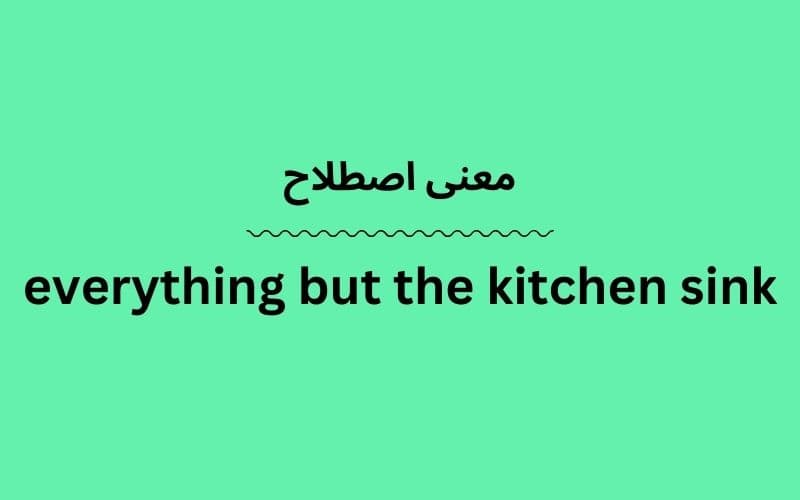 معنی everything but the kitchen sink