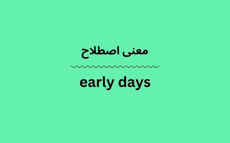 معنی early days