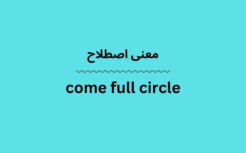 معنی come full circle