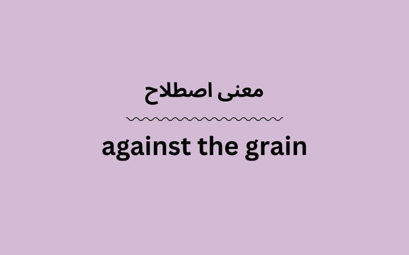 معنی against the grain