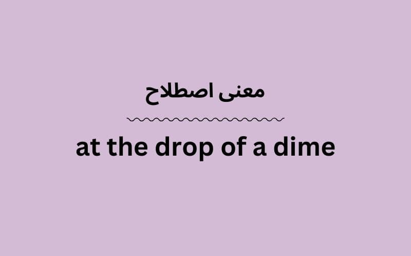 معنی at the drop of a dime