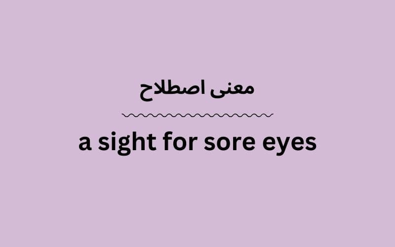 معنی a sight for sore eyes