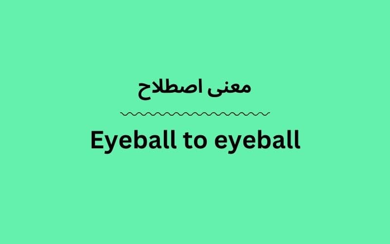 معنی Eyeball to eyeball