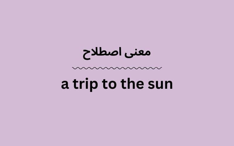 معنی a trip to the sun