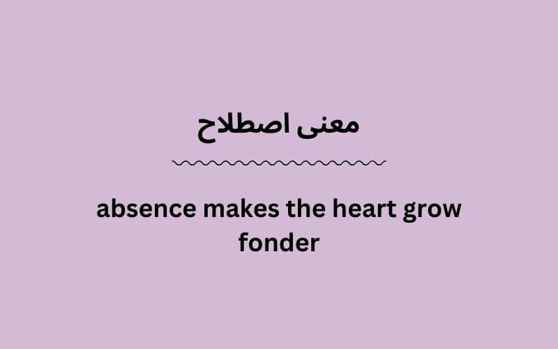 معنی absence makes the heart grow fonder