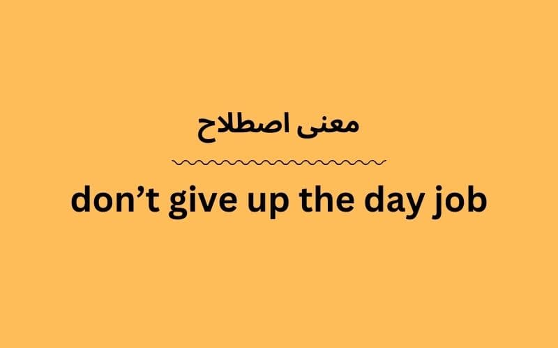 معنی don’t give up the day job