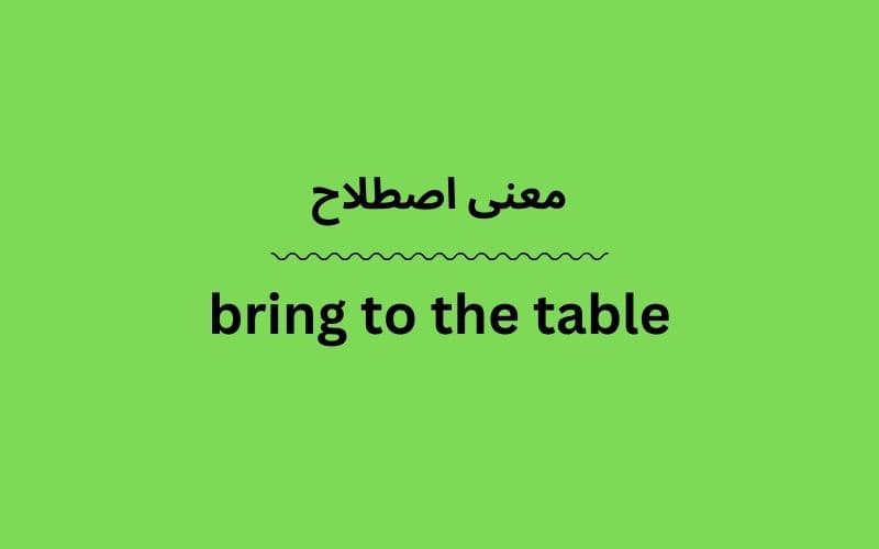 معنی bring to the table