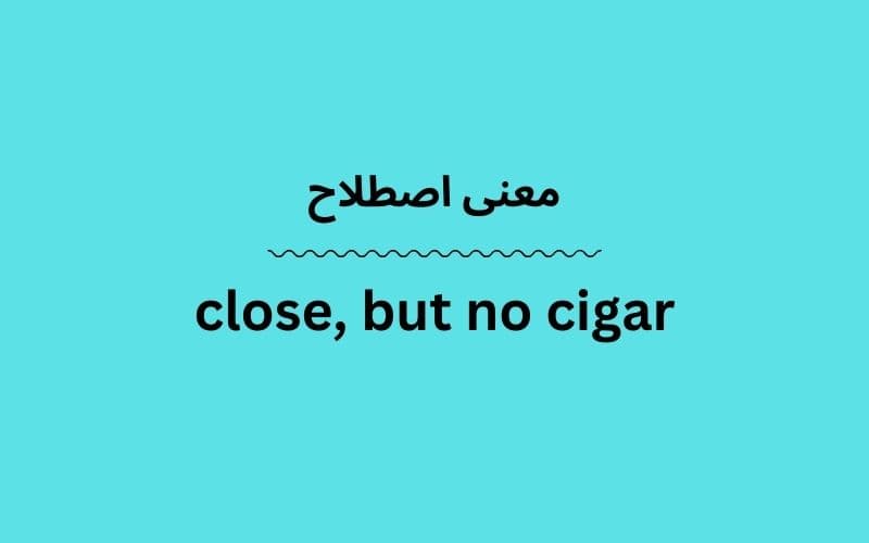 معنی close, but no cigar