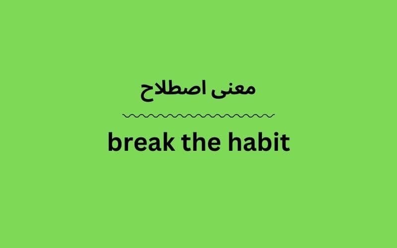 معنی break the habit