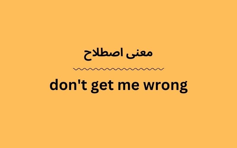 معنی don't get me wrong چیست؟