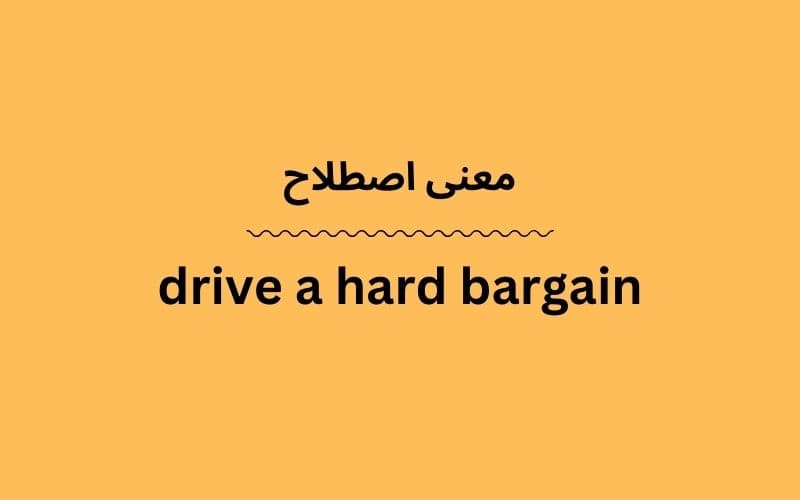 معنی drive a hard bargain چیست؟