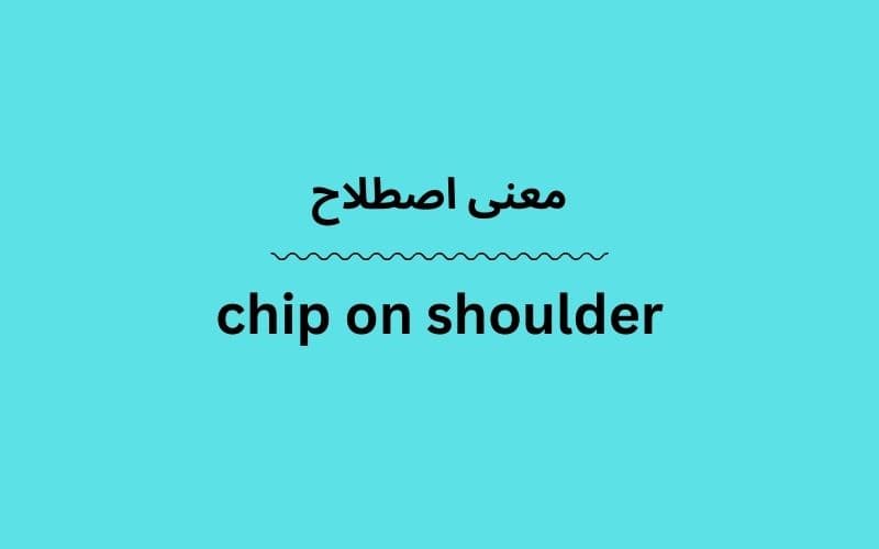 معنی chip on shoulder چیست؟