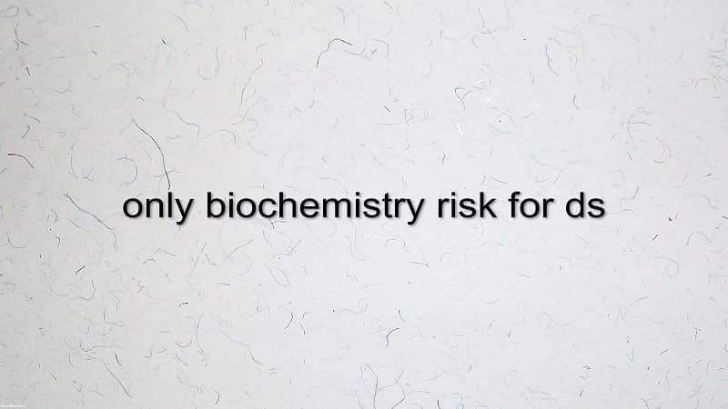 معنی جمله only biochemistry risk for ds چیست؟.jpg