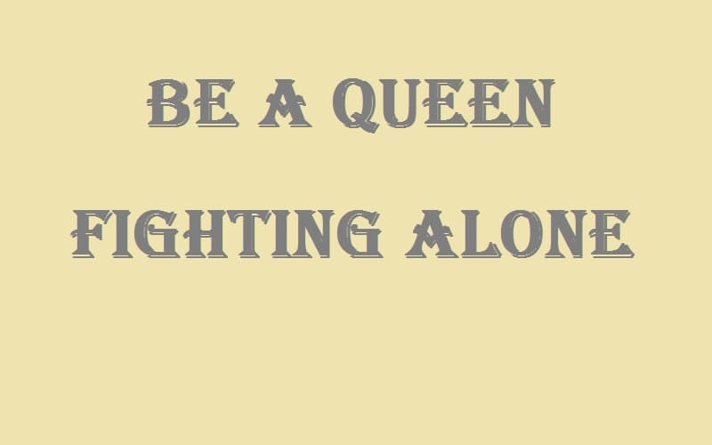 be a queen fighting alone.jpg
