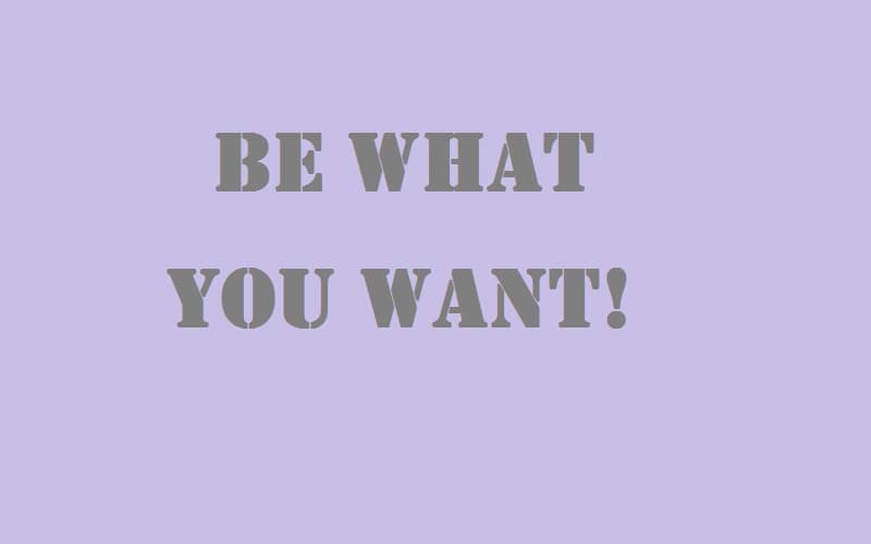 be what you want.jpg