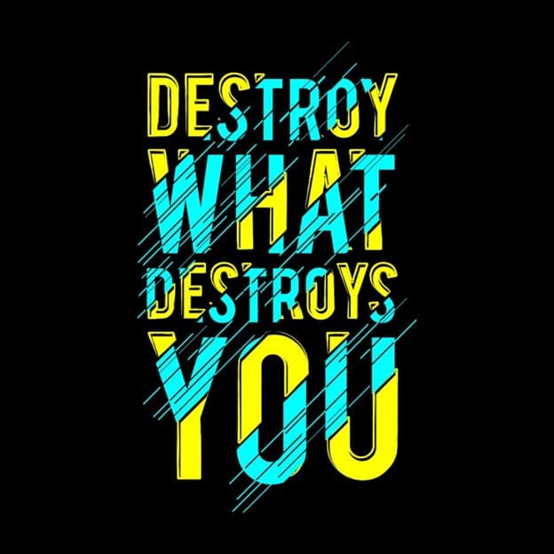 معنی جمله destroy what destroys you چیست؟