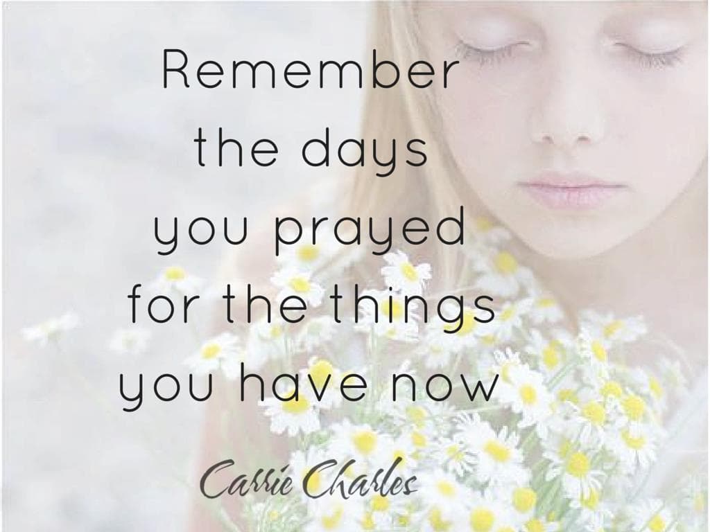 remember the days you prayed for the things you have now.jpg
